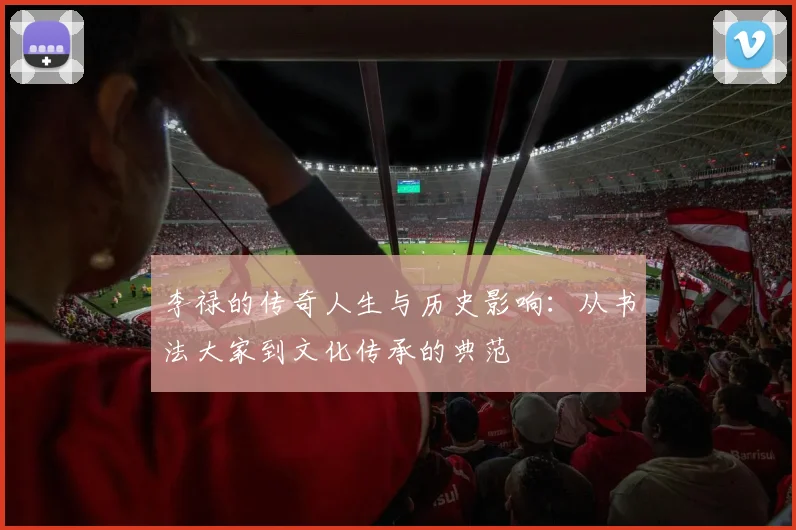 李禄的传奇人生与历史影响：从书法大家到文化传承的典范