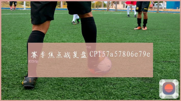 赛季焦点战复盘 CP157a57806e79e
