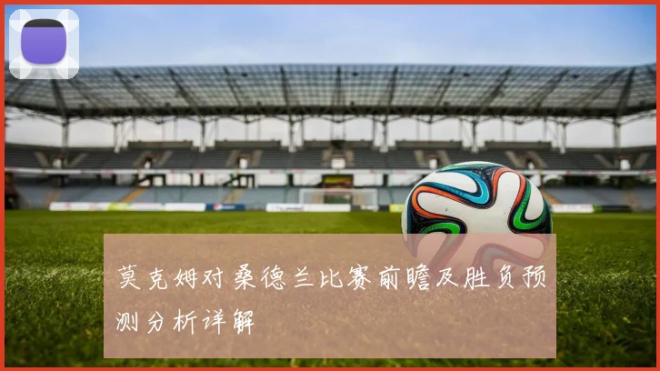 莫克姆对桑德兰比赛前瞻及胜负预测分析详解