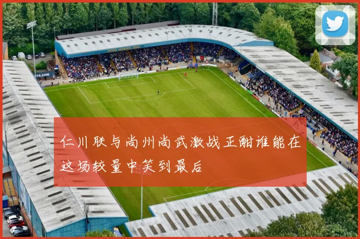 仁川联与尚州尚武激战正酣谁能在这场较量中笑到最后